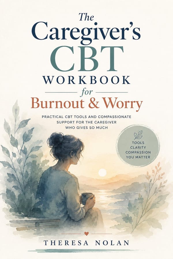 The Caregiver's CBT Workbook for Burnout & Worry